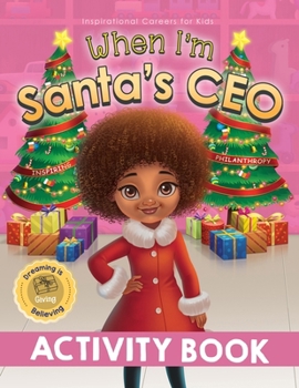 When I'm Santa's CEO Activity Book: Dreaming is Believing: Giving - Inspiring Philanthropy (Inspirational Careers for Kids)