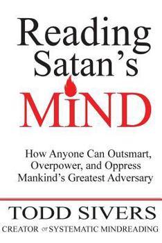 Paperback Reading Satan's Mind: How Anyone Can Outsmart, Overpower, and Oppress Mankind's Greatest Adversary Book