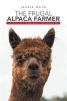 Paperback The Frugal Alpaca Farmer: A Holistic Approach to Success Book