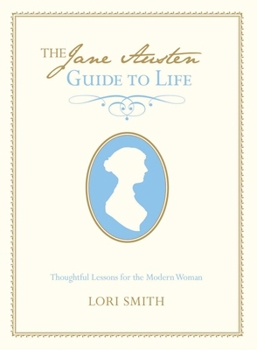 Jane Austen's Guide to Life: Thoughtful Lessons For The Modern Woman