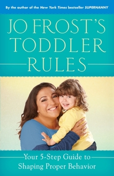 Paperback Jo Frost's Toddler Rules: Your 5-Step Guide to Shaping Proper Behavior Book