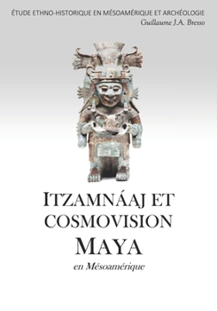 Paperback ITZAMNÁAJ ET COSMOVISION MAYA en Mésoamérique: Étude Ethno-Historique En Mésoamérique Et Archéologie [French] Book