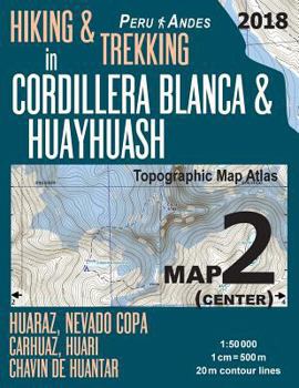 Paperback Hiking & Trekking in Cordillera Blanca & Huayhuash Map 2 (Center) Huaraz, Nevado Copa, Carhuaz, Huari, Chavin de Huantar Topographic Map Atlas 1: 5000 Book