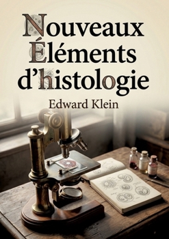 Nouveaux éléments d'histologie: Un manuel d'histologie offrant un aperçu concis des connaissances de l'époque et des techniques microscopiques. (French Edition)