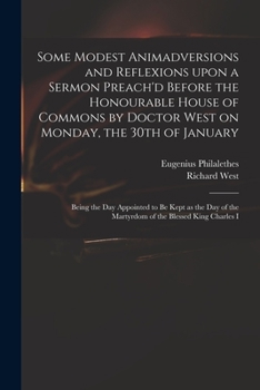 Paperback Some Modest Animadversions and Reflexions Upon a Sermon Preach'd Before the Honourable House of Commons by Doctor West on Monday, the 30th of January: Book