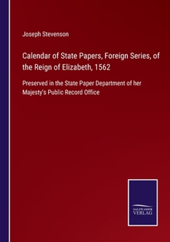 Paperback Calendar of State Papers, Foreign Series, of the Reign of Elizabeth, 1562: Preserved in the State Paper Department of her Majesty's Public Record Offi Book