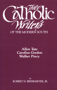 Paperback Three Catholic Writers of the Modern South: Allen Tate, Caroline Gordon, and Walker Percy Book