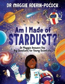 Hardcover Am I Made of Stardust?: Dr Maggie Answers the Big Questions for Young Scientists (Winner of the Royal Society Young People's Book Prize 2023) Book