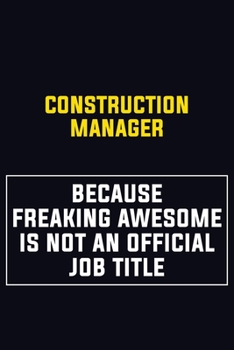 Construction Manager Because Freaking Awesome Is Not An Official Job Title: Motivational Career Pride Quote 6x9 Blank Lined Job Inspirational Notebook Journal