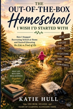 The Out-of-the-Box Homeschool I Wish I’d Started With: How I Stopped Recreating School at Home and Started Educating the Kids in Front of Me