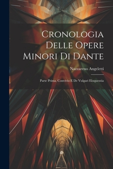 Cronologia Delle Opere Minori Di Dante: Parte Prima, Convivio E De Vulgari Eloquentia