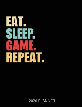 Eat Sleep Game Repeat 2020 Planner: Gamer Weekly Planner Includes Daily Planner & Monthly Overview | Personal Organizer With 2020 Calendar | 8.5x11 Inch White Paper