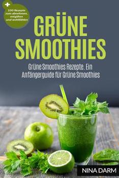 Paperback Grüne Smoothies: Grüne Smoothies Rezepte. Ein Anfängerguide für Grüne Smoothies + 100 Rezepte zum abnehmen, entgiften und wohlfühlen [German] Book