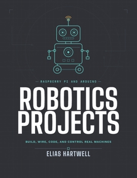 Paperback Raspberry Pi and Arduino Robotics Projects: Build, Wire, Code, and Control Real Machines Book