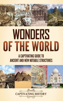 Wonders of the World: a Captivating Guide to Ancient and New Notable Structures
