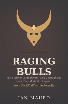 Raging Bulls: The Story of Lamborghini, Told Through the Cars That Made It a Legend — From the 350 GT to the Revuelto