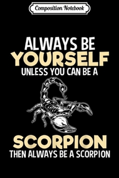 Composition Notebook: Always Be Yourself Scorpion Funny Gift Lover Men Women Kids  Journal/Notebook Blank Lined Ruled 6x9 100 Pages