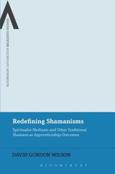 Paperback Redefining Shamanisms: Spiritualist Mediums and Other Traditional Shamans as Apprenticeship Outcomes Book