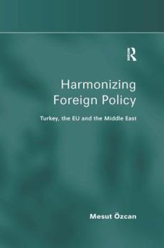 Hardcover Harmonizing Foreign Policy: Turkey, the EU and the Middle East Book