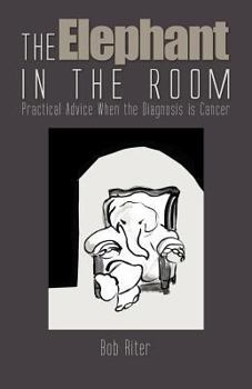 Paperback The Elephant in the Room: Practical Advice When the Diagnosis Is Cancer Book