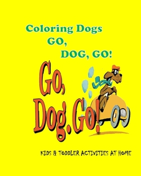 Paperback Kids Coloring Books: Coloring Dogs GO, DOG, GO!: KIDS & TODDLER ACTIVITIES AT HOME Book