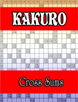 Kakuro Cross Sums: Special Edition Superb Unique Gift Idea for Birthday/Valentine's/St. patrick's/Sibling's/Friendship/Father's/Mother's/Thanksgiving/Christmas Day or Any Occasion