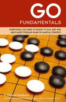Paperback Go Fundamentals: Everything You Need to Know to Play and Win Asia's Most Popular Game of Martial Strategy Book