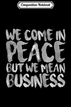 Paperback Composition Notebook: We Come In Peace But We Mean Business Journal/Notebook Blank Lined Ruled 6x9 100 Pages Book