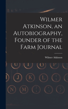 Hardcover Wilmer Atkinson, an Autobiography, Founder of the Farm Journal Book
