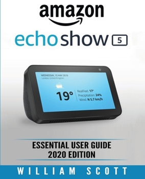 Paperback Amazon Echo Show: Essential User Guide for Echo Show 5 and Echo Show 8 Alexa Echo Touchscreen Devices Also Works for Amazon Echo and Ama Book