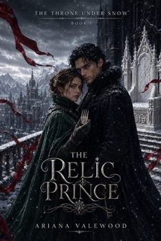 The Relic Prince: An Adult Fantasy Romance of a Relic Investigator, a Morally Grey Archive Guardian, Forbidden Magic, Hidden Royal Bloodlines, Court Intrigue and High Heat (The Throne Under Snow)