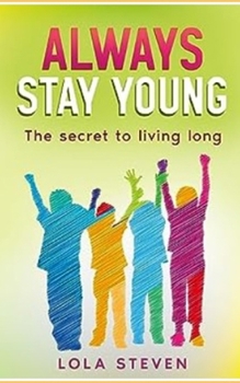 ALWAYS STAY YOUNG: The Ultimate Guide to Living a Long, Healthy, and Happy Life (Wellness & Healthy)