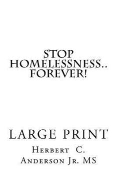 Stop Homelessness..Forever!: A Practical Guide with Tips and Secrets for Volunteers-Organizations-Government + You to Help and Show Homeless Men or Women (with or Without Kids) How to End the Misery o