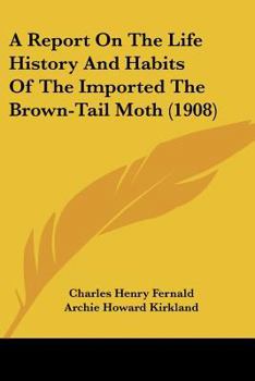 Paperback A Report On The Life History And Habits Of The Imported The Brown-Tail Moth (1908) Book