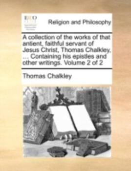 Paperback A Collection of the Works of That Antient, Faithful Servant of Jesus Christ, Thomas Chalkley, ... Containing His Epistles and Other Writings. Volume 2 Book