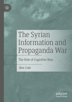 Paperback The Syrian Information and Propaganda War: The Role of Cognitive Bias Book