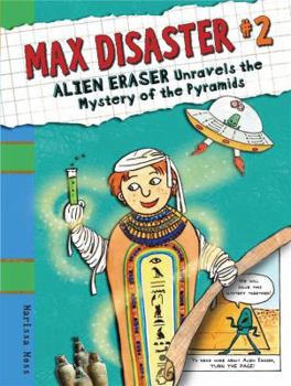 Max Disaster #2: Alien Eraser Unravels the Mystery of the Pyramids - Book #2 of the Max Disaster