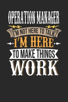 Operation Manager I'm Not Here To Talk I'm Here To Make Things Work: Operation Manager Notebook | Operation Manager Journal | Handlettering | Logbook | 110 DOTGRID Paper Pages | 6 x 9
