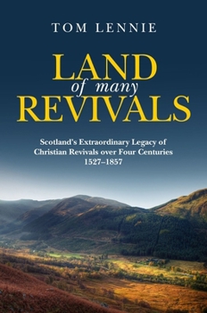 Land of many Revivals: Scotland's Extraordinary Legacy of Christian Revivals over Four Centuries (1527–1857) - Book  of the Scotland Revivals