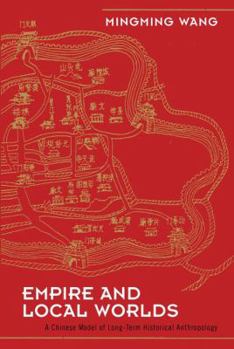 Hardcover Empire and Local Worlds: A Chinese Model for Long-Term Historical Anthropology Book