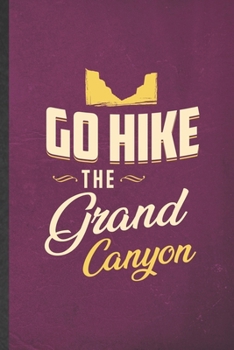 Paperback Go Hike the Grand Canyon: Blank Funny Backpacking Tourist Lined Notebook/ Journal For World Traveler Visitor, Inspirational Saying Unique Specia Book