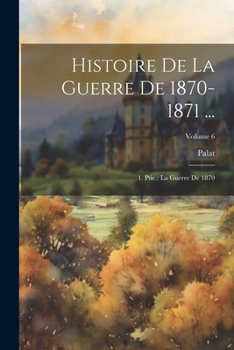 Paperback Histoire De La Guerre De 1870-1871 ...: 1. Ptie.: La Guerre De 1870; Volume 6 [French] Book