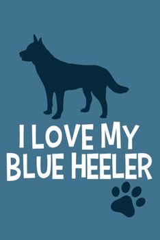 Paperback I Love My Blue Heeler: Blank Lined Notebook Journal: Gifts For Dog Lovers Him Her 6x9 - 110 Blank Pages - Plain White Paper - Soft Cover Book