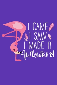 Paperback I Came I Saw I Made It Awkward: Cute Flamingo Weird Gift Blank Lined Notebook Book