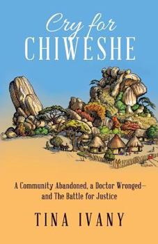 Paperback Cry for Chiweshe: A Community Abandoned, a Doctor Wronged - and The Battle for Justice Book