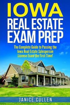 Paperback Iowa Real Estate Exam Prep: The Complete Guide to Passing the Iowa Real Estate Salesperson License Exam the First Time! Book