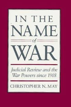 Hardcover In the Name of War: Judicial Review and the War Powers Since 1918 Book