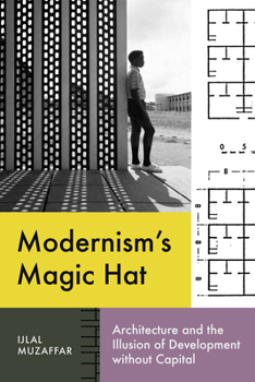 Hardcover Modernism's Magic Hat: Architecture and the Illusion of Development Without Capital Book