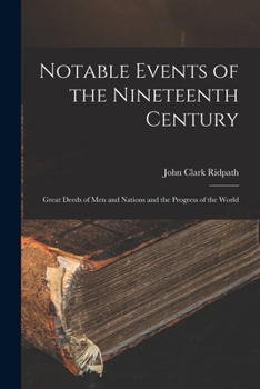 Paperback Notable Events of the Nineteenth Century: Great Deeds of Men and Nations and the Progress of the World Book