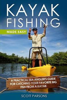 Paperback Kayak Fishing Made Easy: A Practical Sea Angler's Guide for Catching Your Favorite Big Fish from a Kayak Book